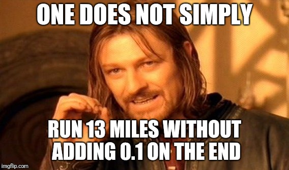 Meme "One does not simply run 13 miles without adding 0.1 on the end"